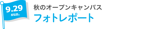 9.29 sun 秋のオープンキャンパス フォトレポート