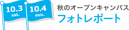 10.3 sat 10.4 sun 秋のオープンキャンパス フォトレポート