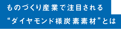 ものづくり産業で注目される“ダイヤモンド様炭素素材”とは