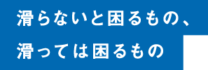 滑らないと困るもの、滑っては困るもの