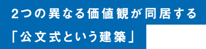 2つの異なる価値観が同居する「公⽂式という建築」