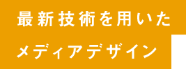 最新技術を用いた。メディアデザイン